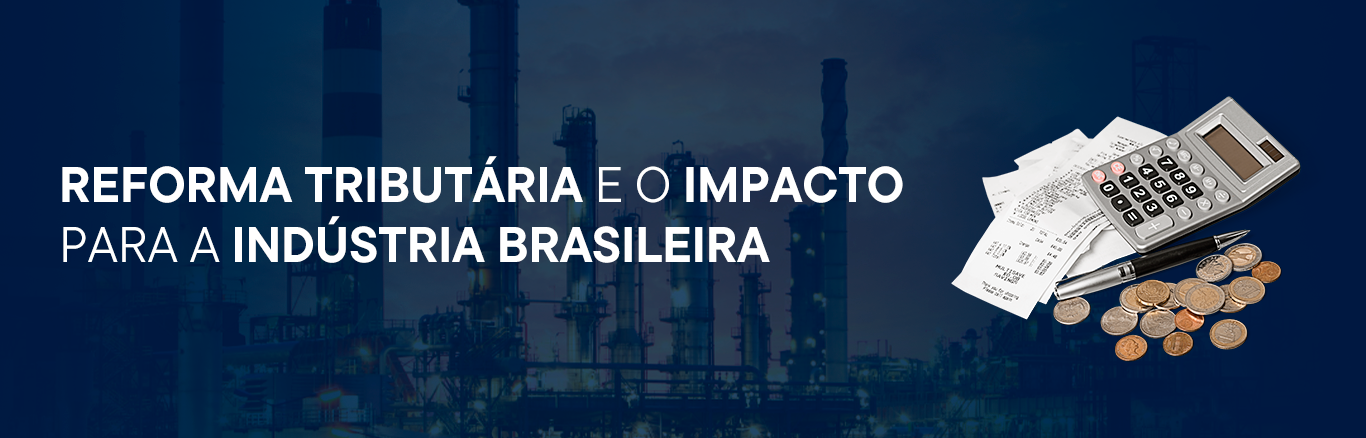 Reforma Tributária e o Impacto para a Indústria Brasileira